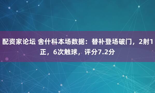 配资家论坛 舍什科本场数据：替补登场破门，2射1正，6次触球，评分7.2分